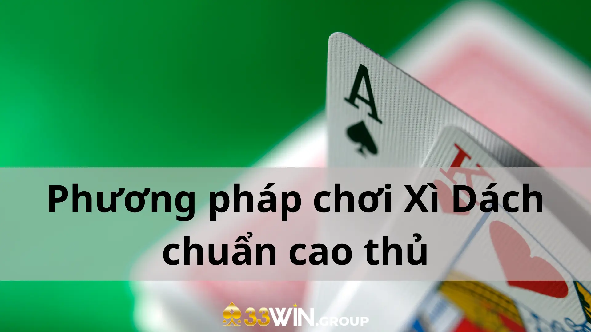 Phương pháp chơi Xì Dách chuẩn cao thủ