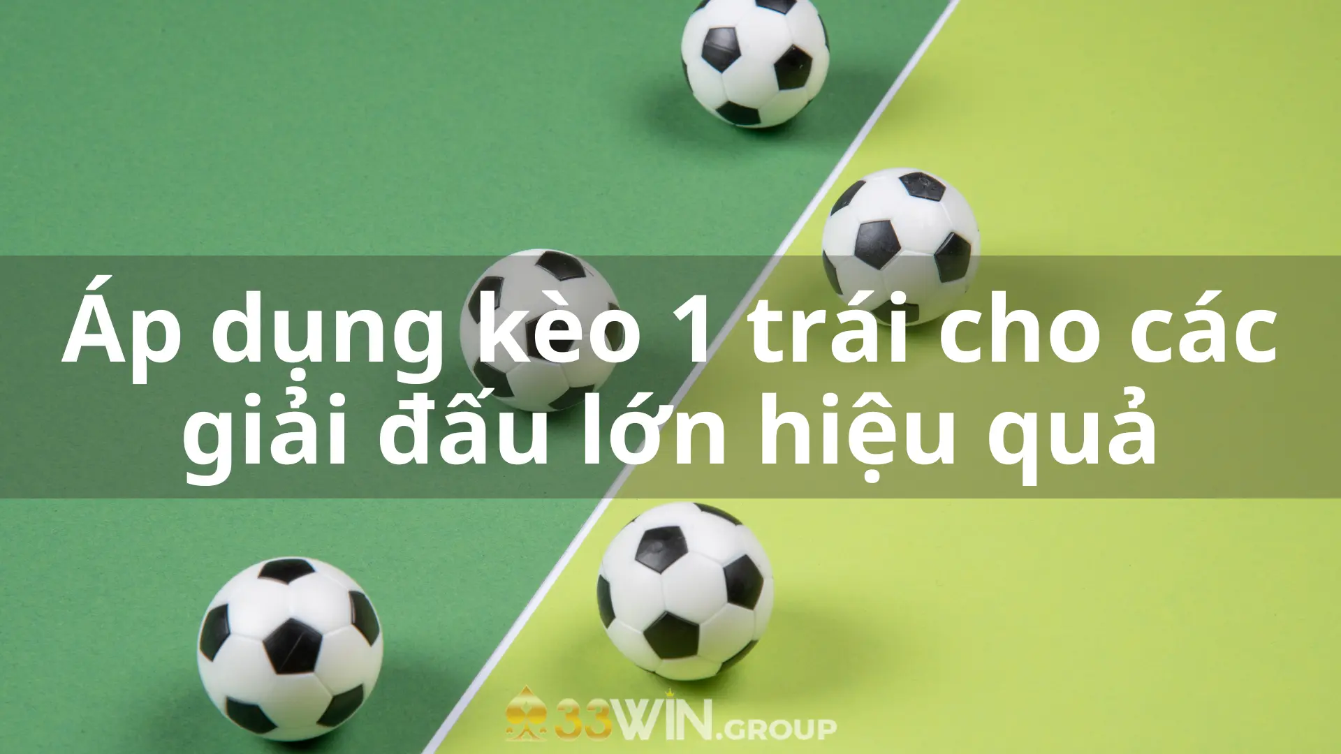 Áp dụng kèo 1 trái cho các giải đấu lớn hiệu quả