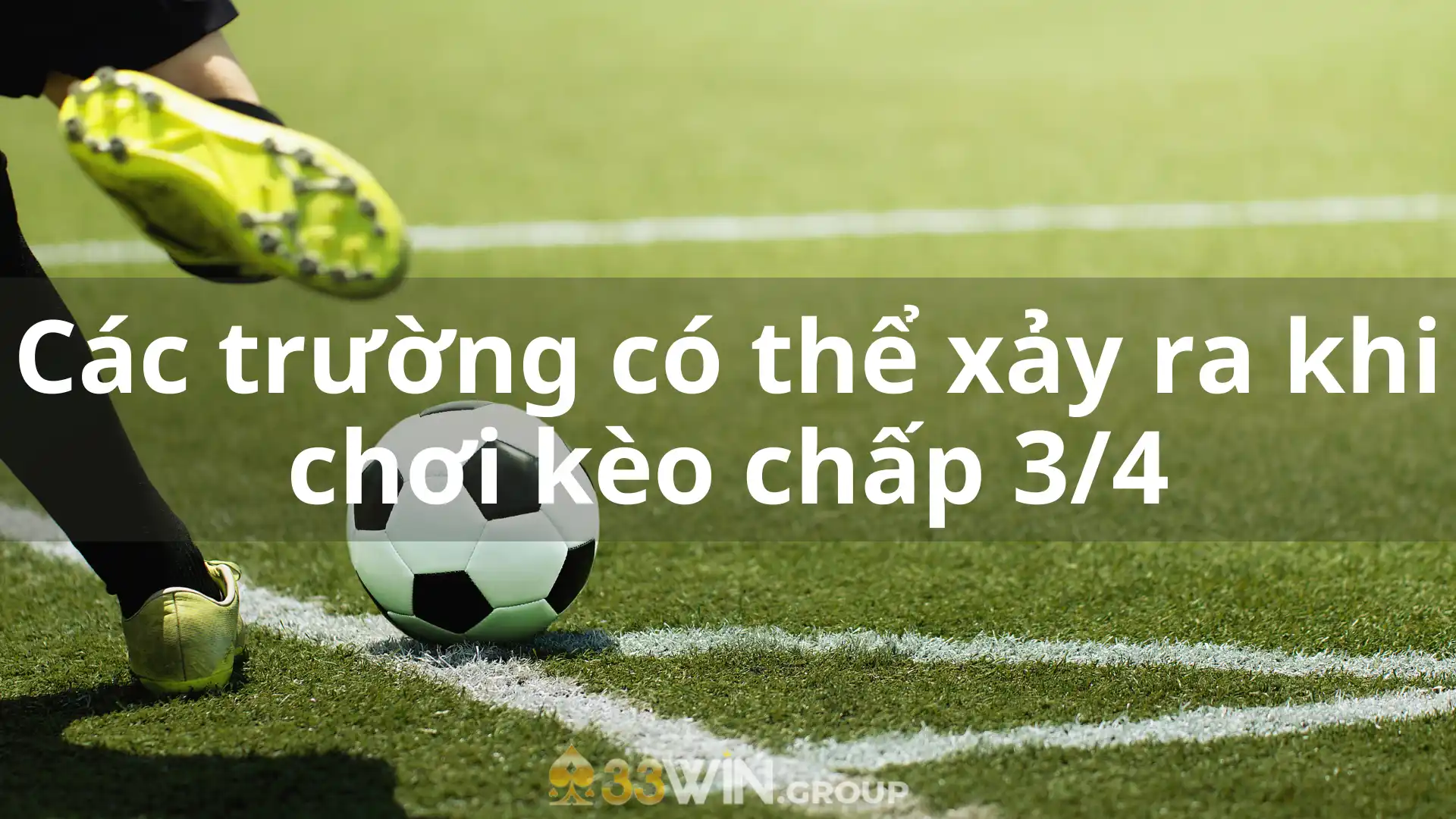 Các trường có thể xảy ra khi chơi kèo chấp 3/4