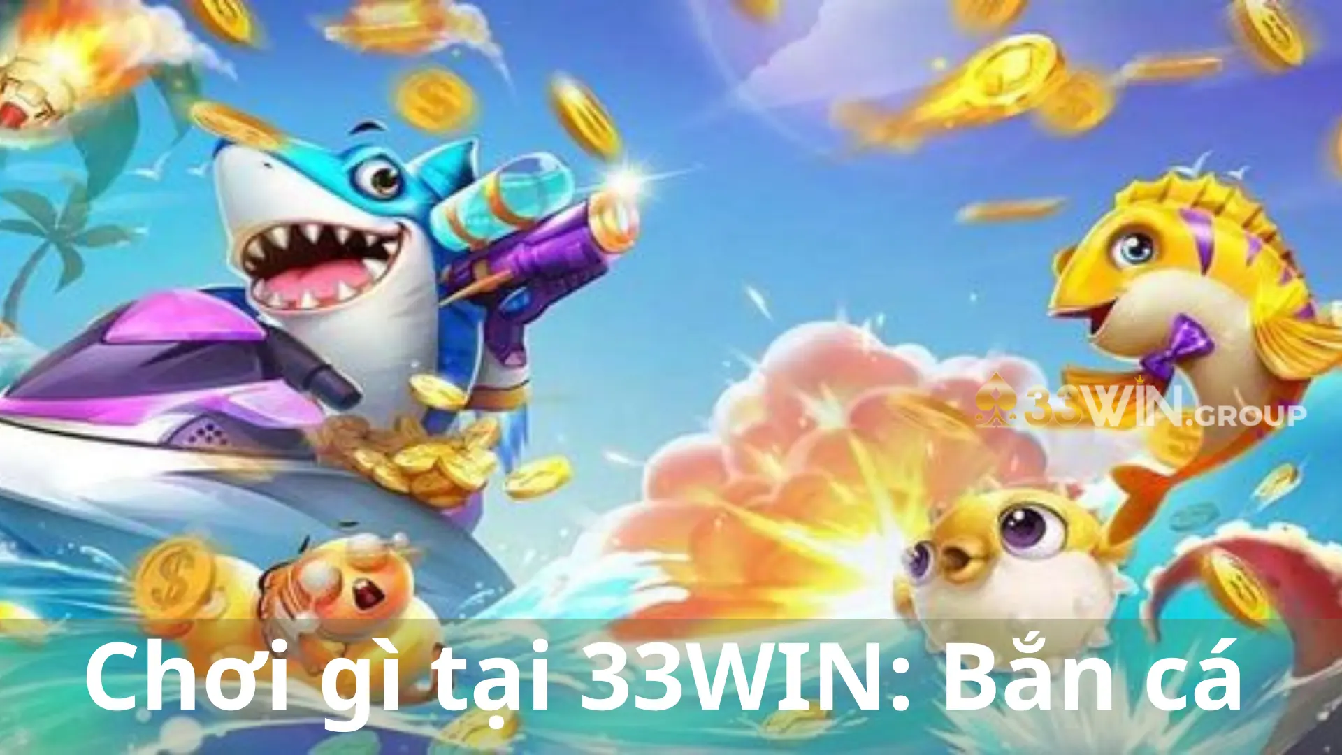 Chơi gì tại 33WIN Bắn cá