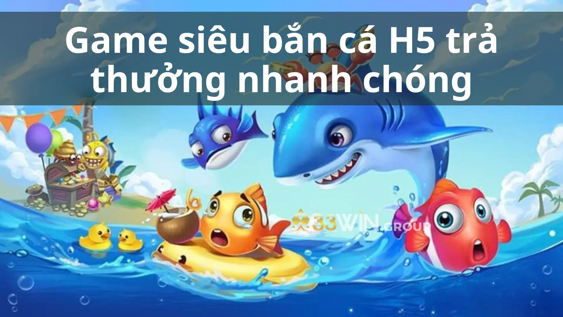 Game siêu bắn cá H5 trả thưởng nhanh chóng