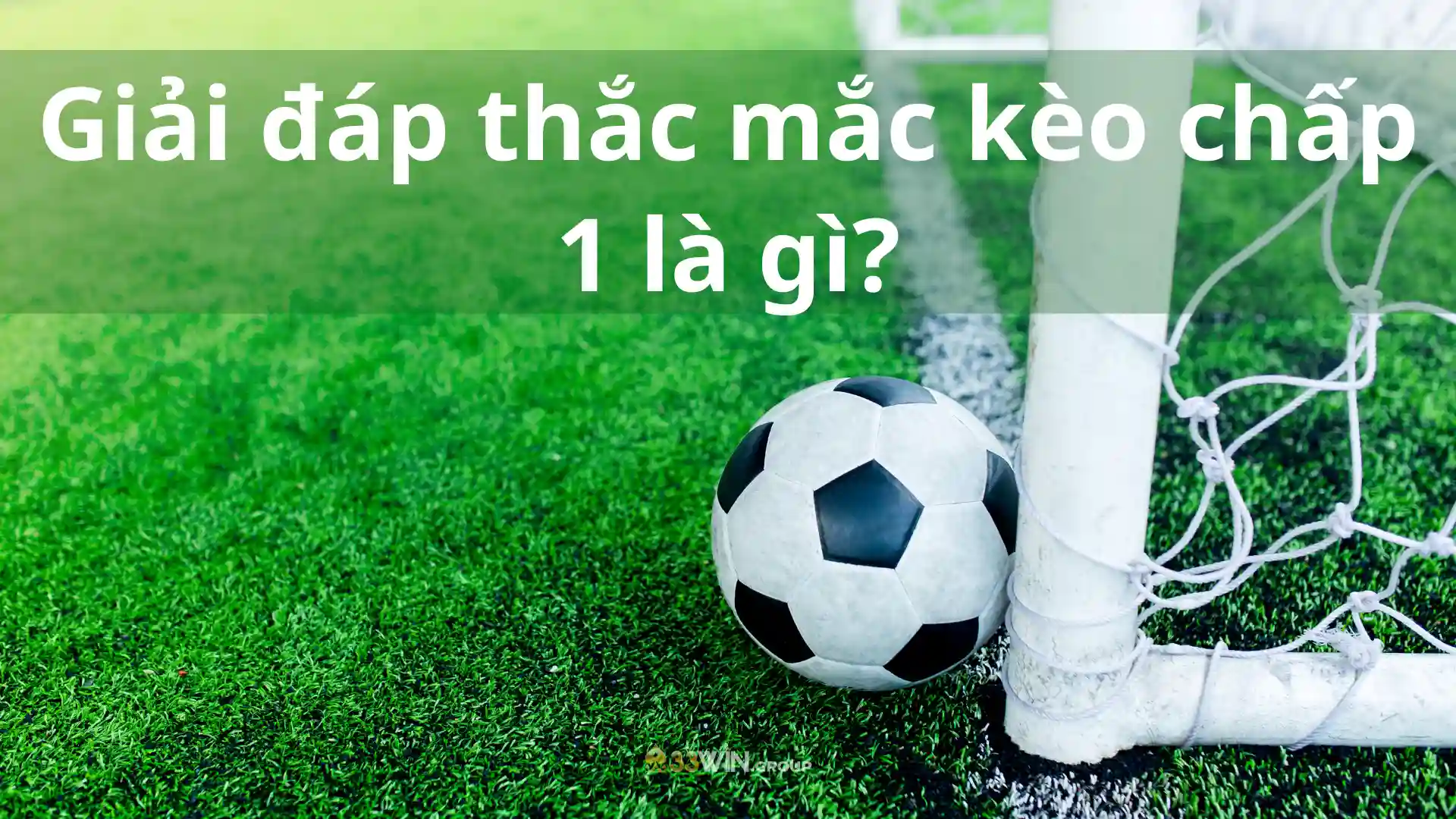 Giải đáp thắc mắc kèo chấp 1 là gì?