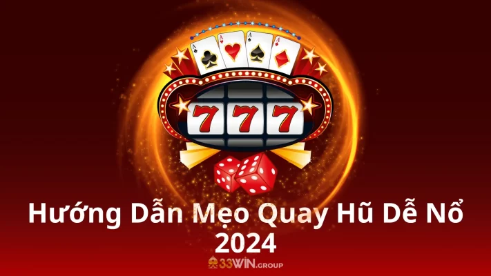 Hướng Dẫn Mẹo Quay Hũ Dễ Nổ 2024