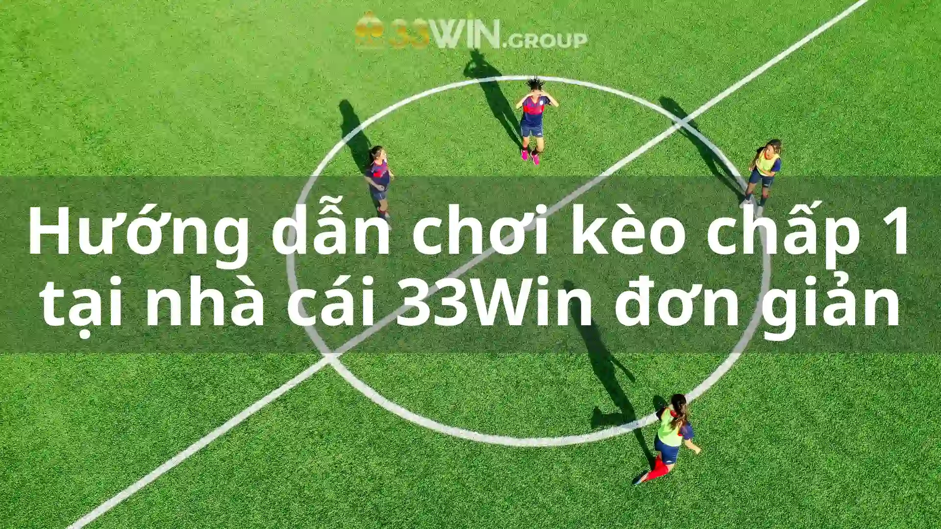 Hướng dẫn chơi kèo chấp 1 tại nhà cái 33Win đơn giản