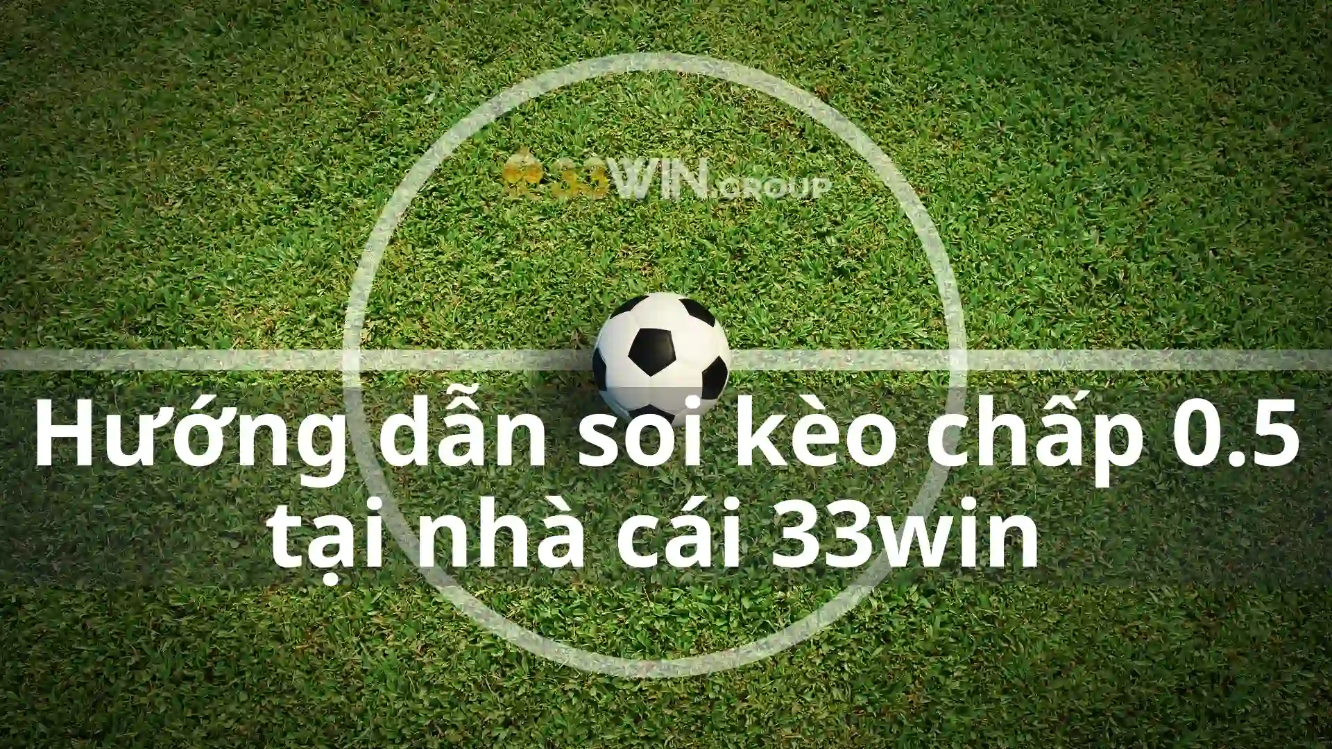 Hướng dẫn anh em soi kèo cược chấp 0.5 tại nhà cái 33win 