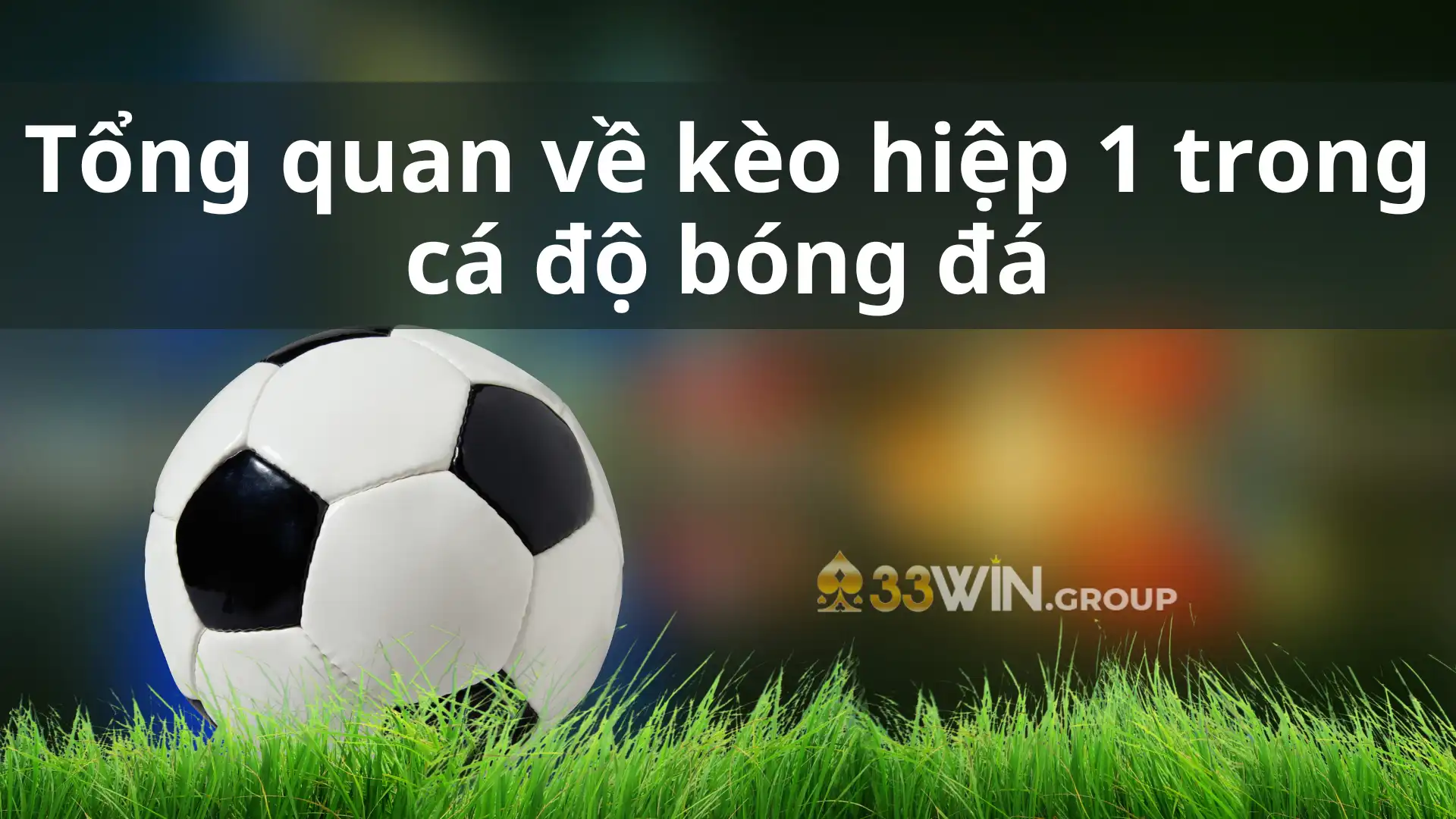 Tổng quan về kèo hiệp 1 trong cá độ bóng đá