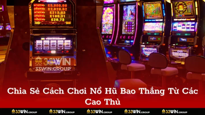 Chia Sẻ Cách Chơi Nổ Hũ Bao Thắng Từ Các Cao Thủ