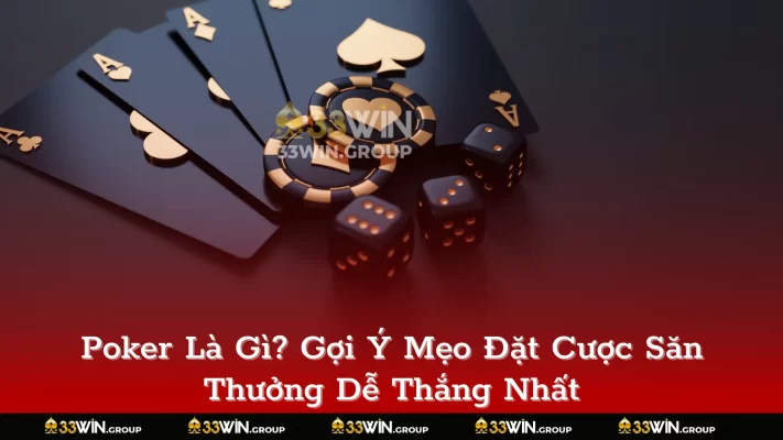 Poker Là Gì Gợi Ý Mẹo Đặt Cược Săn Thưởng Dễ Thắng Nhất