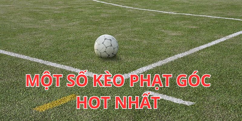 Một số kèo góc bóng đá hot nhất hiện nay